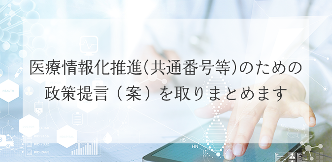 医療情報化推進(共通番号等)のための政策提言(案)を取りまとめます